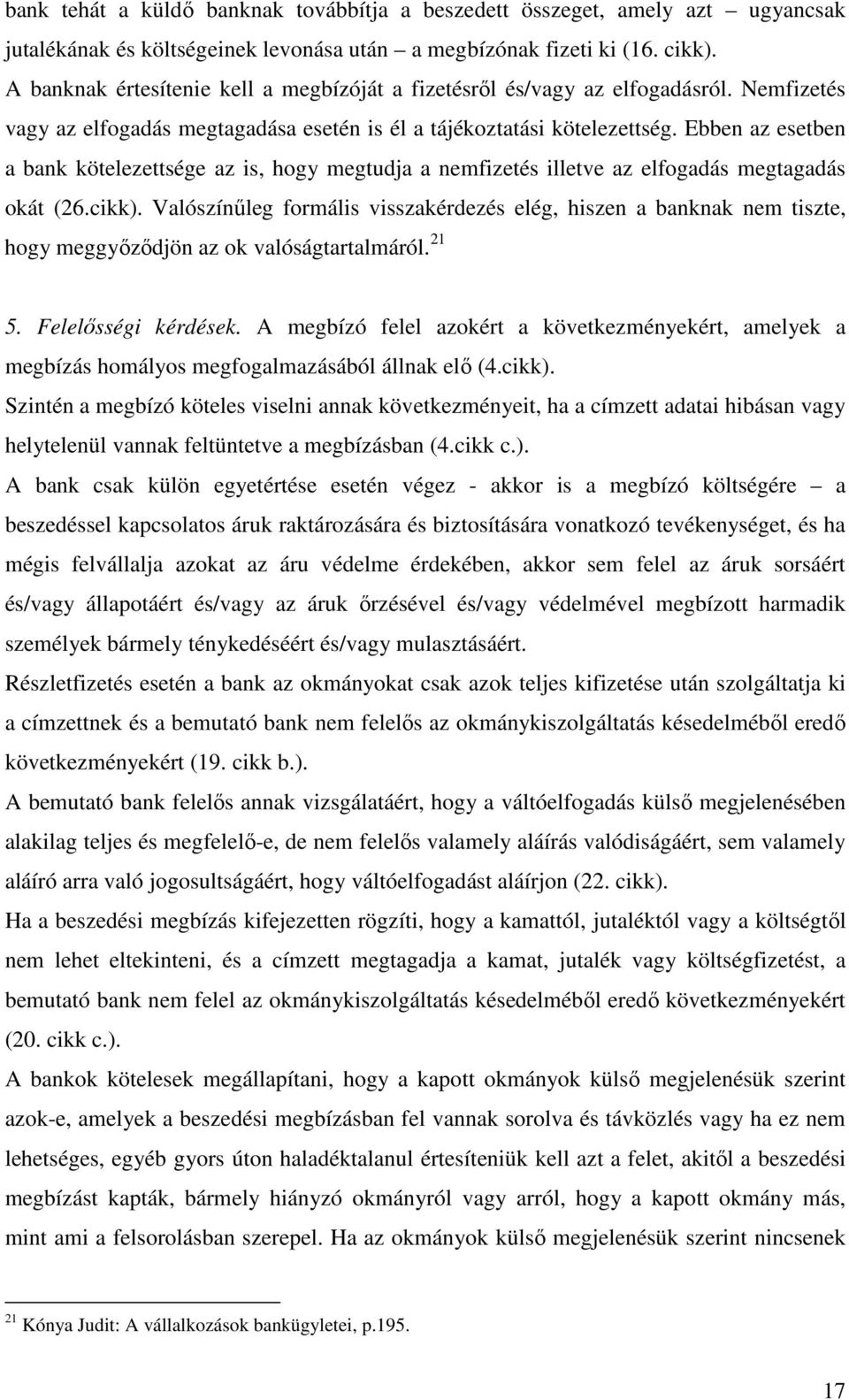 Ebben az esetben a bank kötelezettsége az is, hogy megtudja a nemfizetés illetve az elfogadás megtagadás okát (26.cikk).