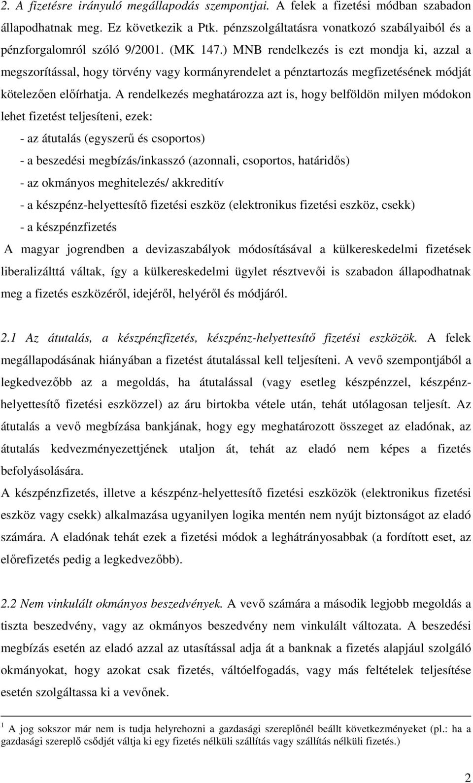) MNB rendelkezés is ezt mondja ki, azzal a megszorítással, hogy törvény vagy kormányrendelet a pénztartozás megfizetésének módját kötelezően előírhatja.