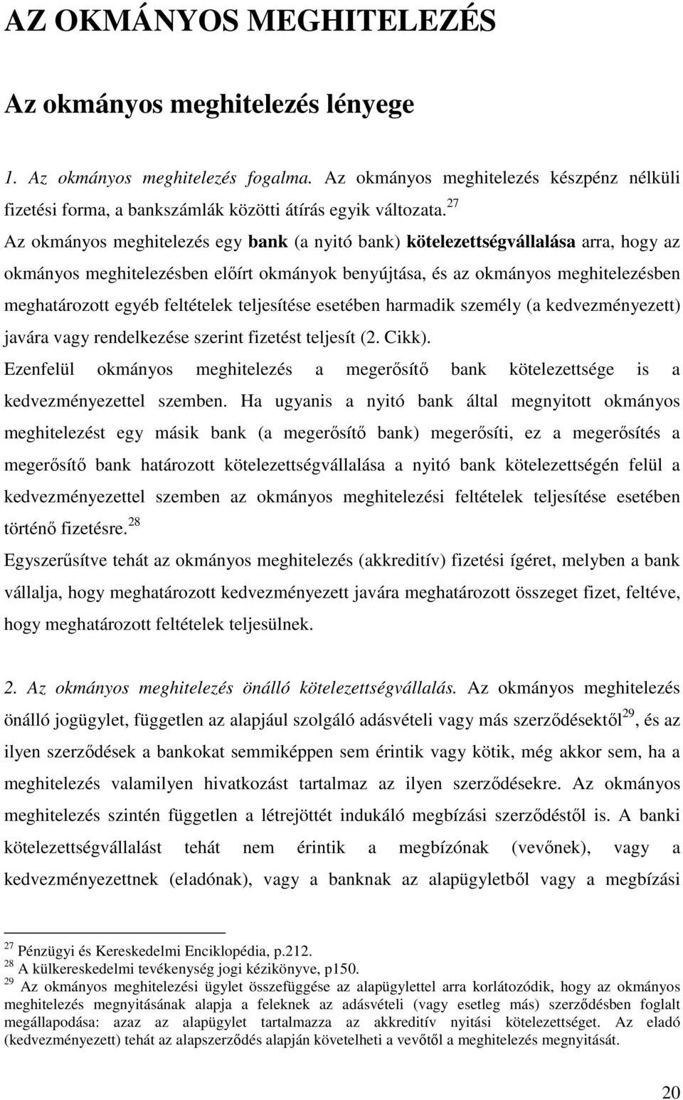 feltételek teljesítése esetében harmadik személy (a kedvezményezett) javára vagy rendelkezése szerint fizetést teljesít (2. Cikk).
