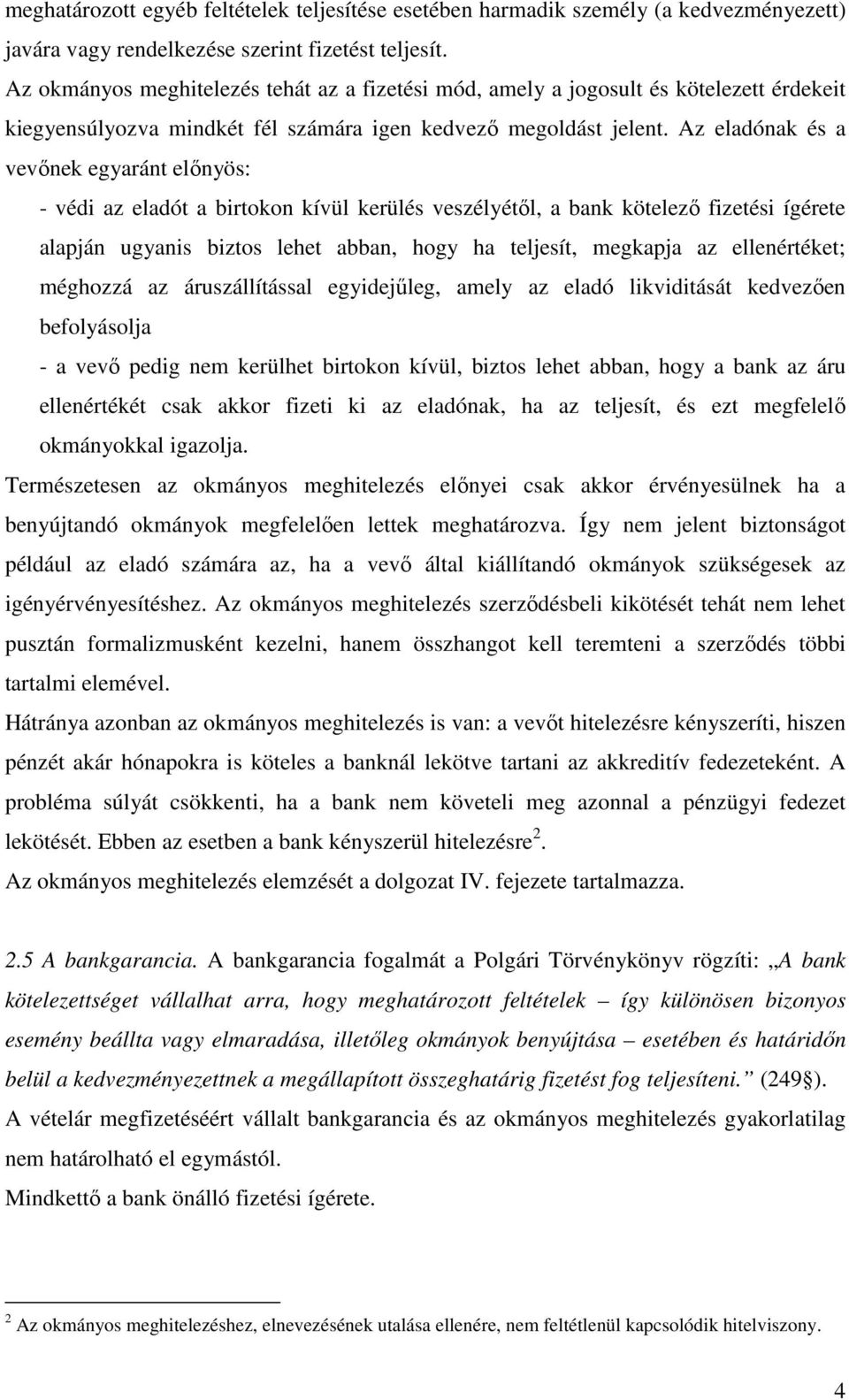 Az eladónak és a vevőnek egyaránt előnyös: - védi az eladót a birtokon kívül kerülés veszélyétől, a bank kötelező fizetési ígérete alapján ugyanis biztos lehet abban, hogy ha teljesít, megkapja az
