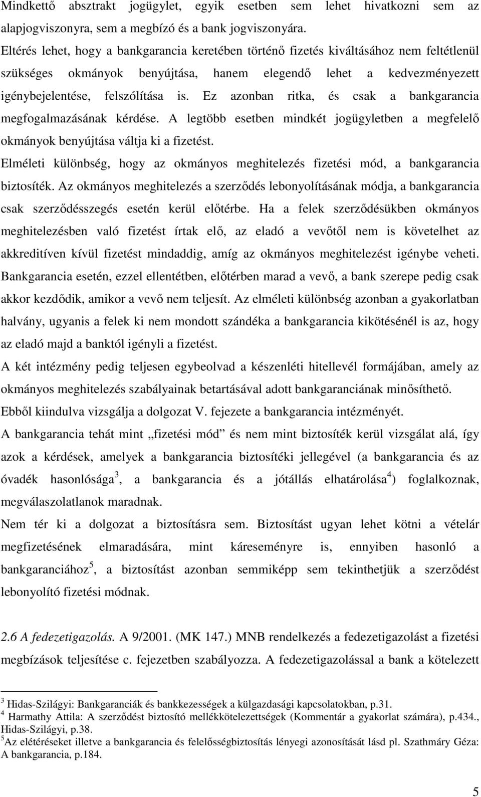 Ez azonban ritka, és csak a bankgarancia megfogalmazásának kérdése. A legtöbb esetben mindkét jogügyletben a megfelelő okmányok benyújtása váltja ki a fizetést.
