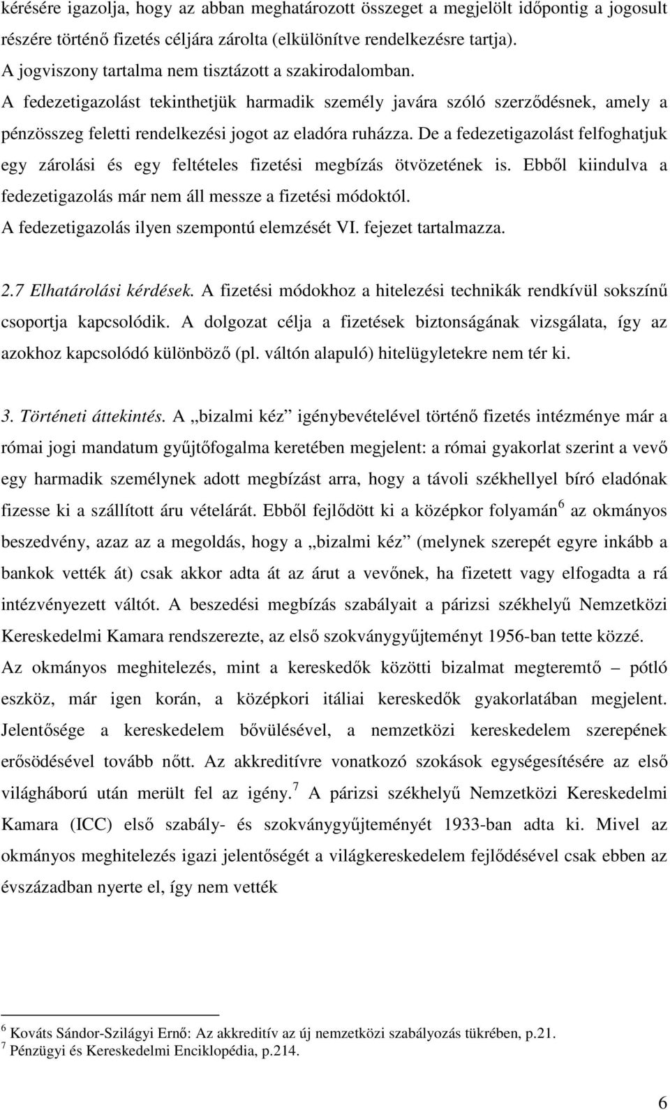 De a fedezetigazolást felfoghatjuk egy zárolási és egy feltételes fizetési megbízás ötvözetének is. Ebből kiindulva a fedezetigazolás már nem áll messze a fizetési módoktól.