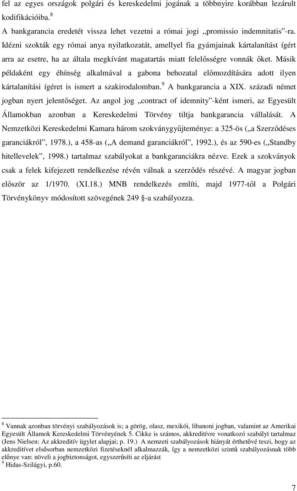Másik példaként egy éhínség alkalmával a gabona behozatal előmozdítására adott ilyen kártalanítási ígéret is ismert a szakirodalomban. 9 A bankgarancia a XIX. századi német jogban nyert jelentőséget.