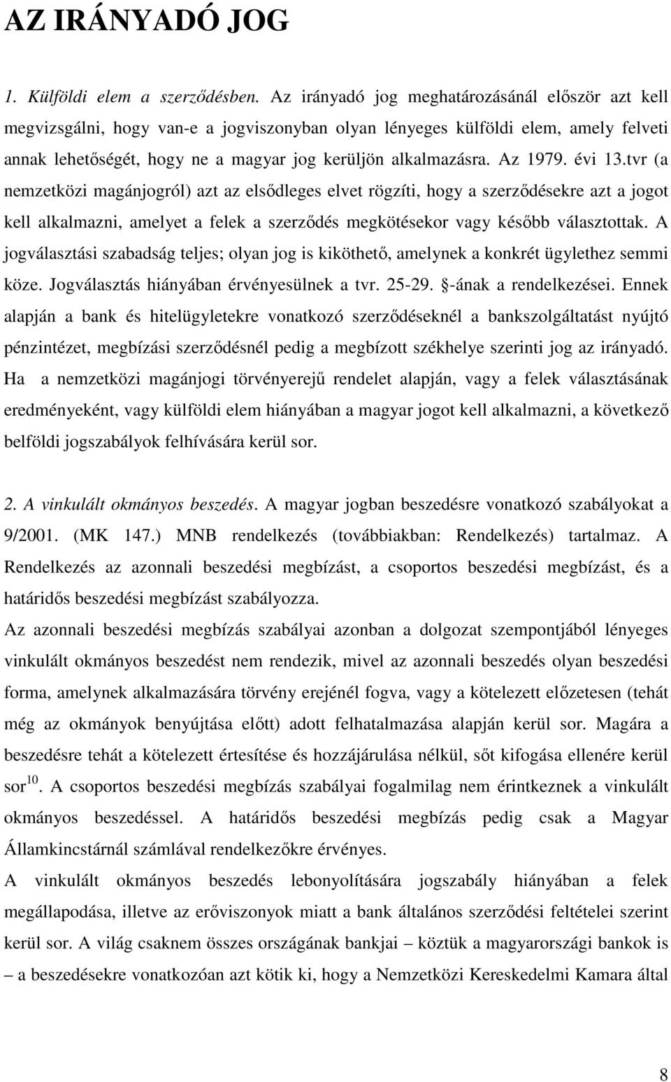 Az 1979. évi 13.tvr (a nemzetközi magánjogról) azt az elsődleges elvet rögzíti, hogy a szerződésekre azt a jogot kell alkalmazni, amelyet a felek a szerződés megkötésekor vagy később választottak.