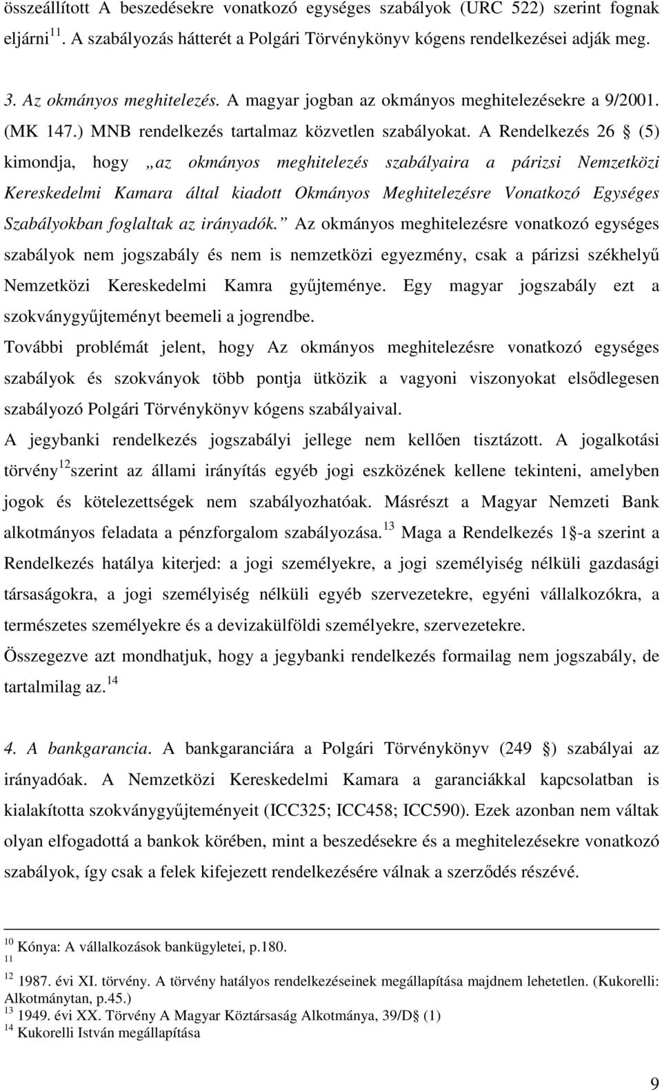 A Rendelkezés 26 (5) kimondja, hogy az okmányos meghitelezés szabályaira a párizsi Nemzetközi Kereskedelmi Kamara által kiadott Okmányos Meghitelezésre Vonatkozó Egységes Szabályokban foglaltak az