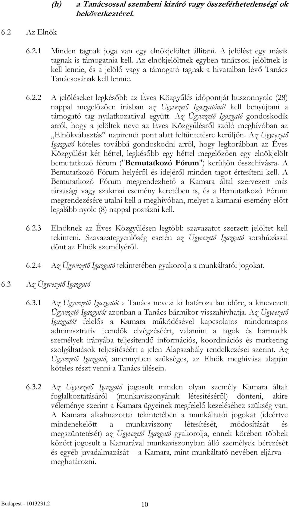 2 A jelöléseket legkésőbb az Éves Közgyűlés időpontját huszonnyolc (28) nappal megelőzően írásban az Ügyvezető Igazgatónál kell benyújtani a támogató tag nyilatkozatával együtt.