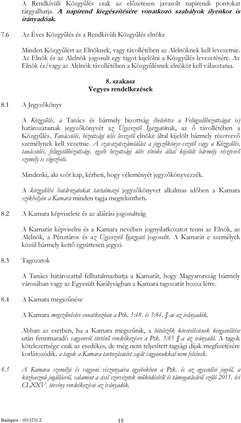 Az Elnök és az Alelnök jogosult egy tagot kijelölni a Közgyűlés levezetésére. Az Elnök és/vagy az Alelnök távollétében a Közgyűlésnek elnököt kell választania. 8.1 A Jegyzőkönyv 8.