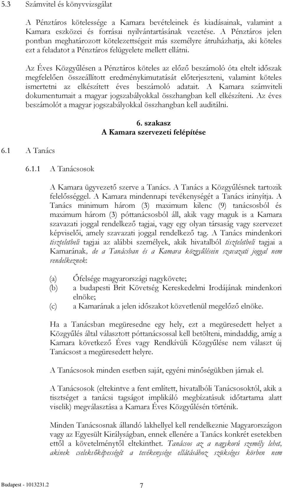 Az Éves Közgyűlésen a Pénztáros köteles az előző beszámoló óta eltelt időszak megfelelően összeállított eredménykimutatását előterjeszteni, valamint köteles ismertetni az elkészített éves beszámoló