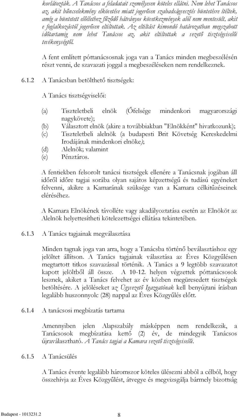 foglalkozástól jogerősen eltiltottak. Az eltiltást kimondó határozatban megszabott időtartamig nem lehet Tanácsos az, akit eltiltottak a vezető tisztségviselői tevékenységtől.