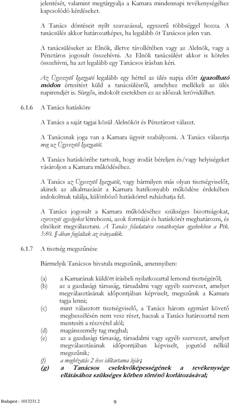 Az Elnök tanácsülést akkor is köteles összehívni, ha azt legalább egy Tanácsos írásban kéri.