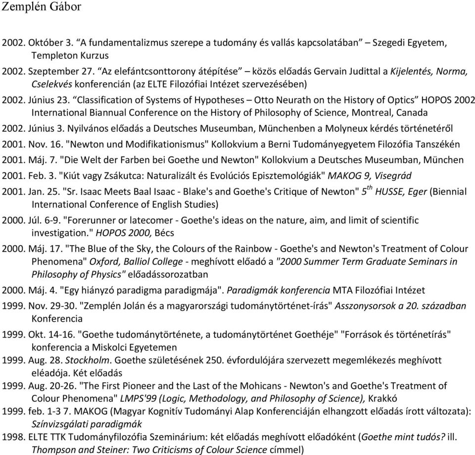 Classification of Systems of Hypotheses Otto Neurath on the History of Optics HOPOS 2002 International Biannual Conference on the History of Philosophy of Science, Montreal, Canada 2002. Június 3.