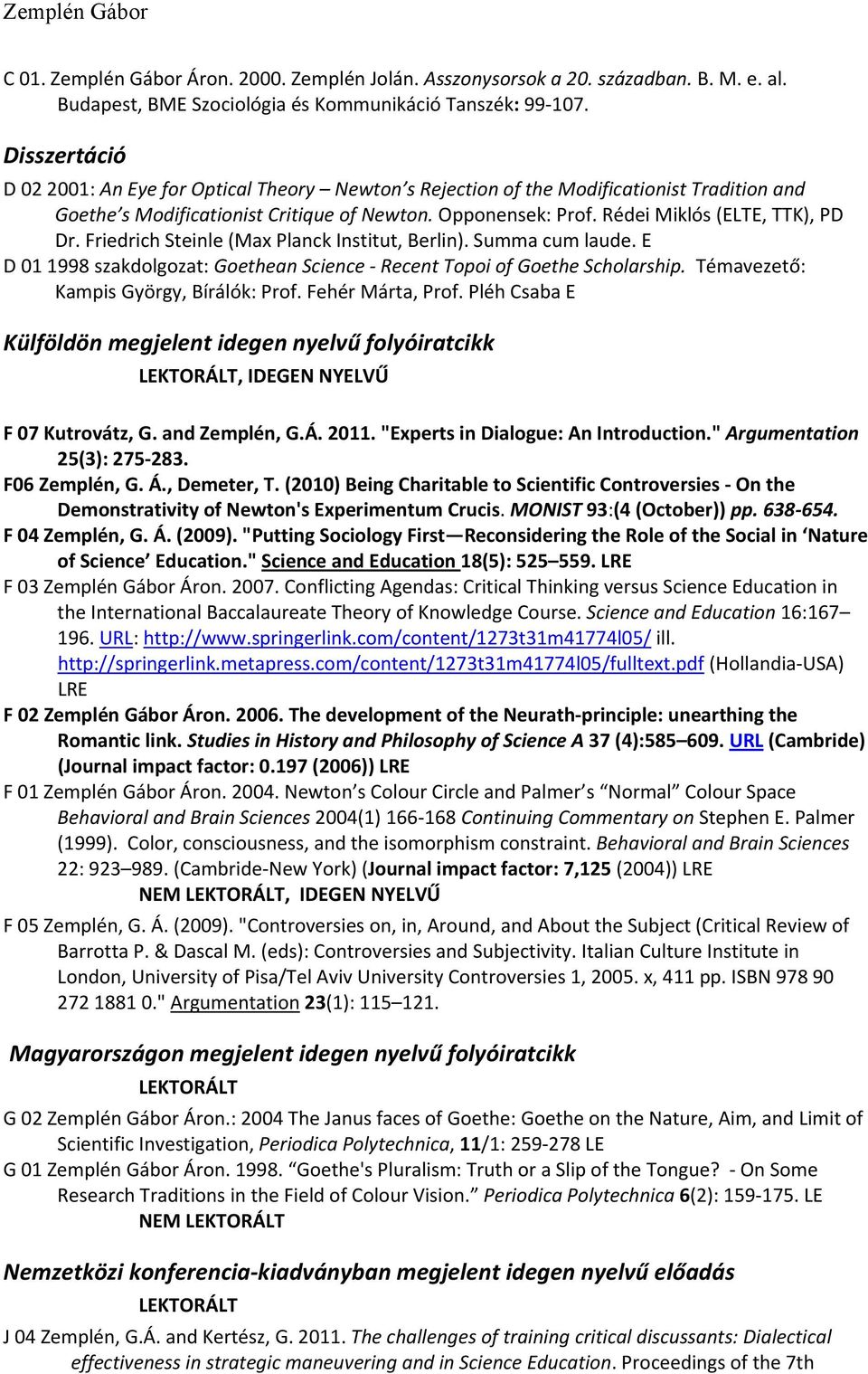 Rédei Miklós (ELTE, TTK), PD Dr. Friedrich Steinle (Max Planck Institut, Berlin). Summa cum laude. E D 01 1998 szakdolgozat: Goethean Science Recent Topoi of Goethe Scholarship.