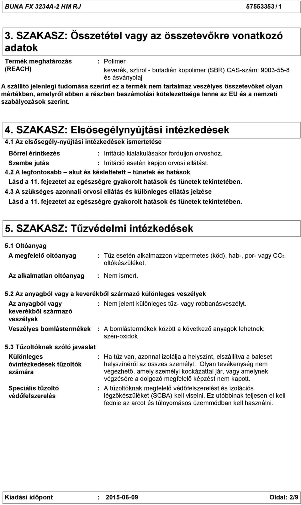 szerint ez a termék nem tartalmaz veszélyes összetevőket olyan mértékben, amelyről ebben a részben beszámolási kötelezettsége lenne az EU és a nemzeti szabályozások szerint. 4.