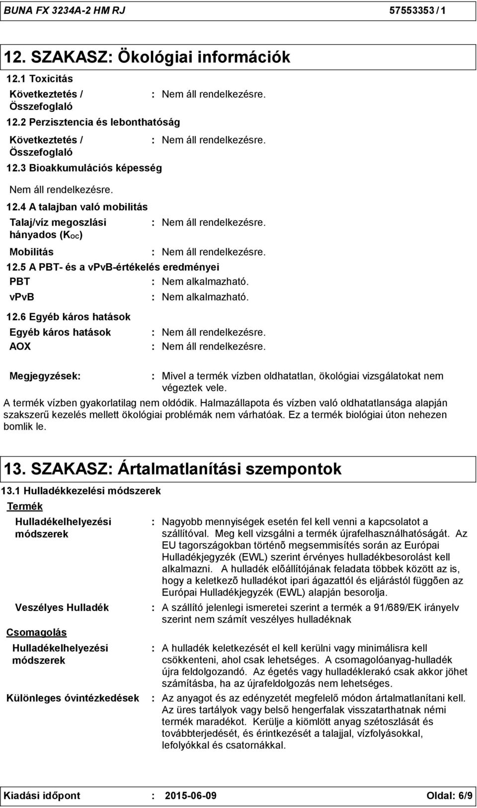 6 Egyéb káros hatások Egyéb káros hatások AOX Megjegyzések Nem alkalmazható. Mivel a termék vízben oldhatatlan, ökológiai vizsgálatokat nem végeztek vele. A termék vízben gyakorlatilag nem oldódik.