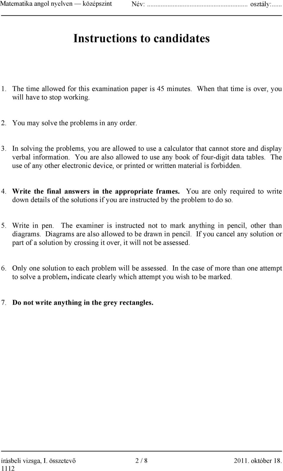 The use of any other electronic device, or printed or written material is forbidden. 4. Write the final answers in the appropriate frames.