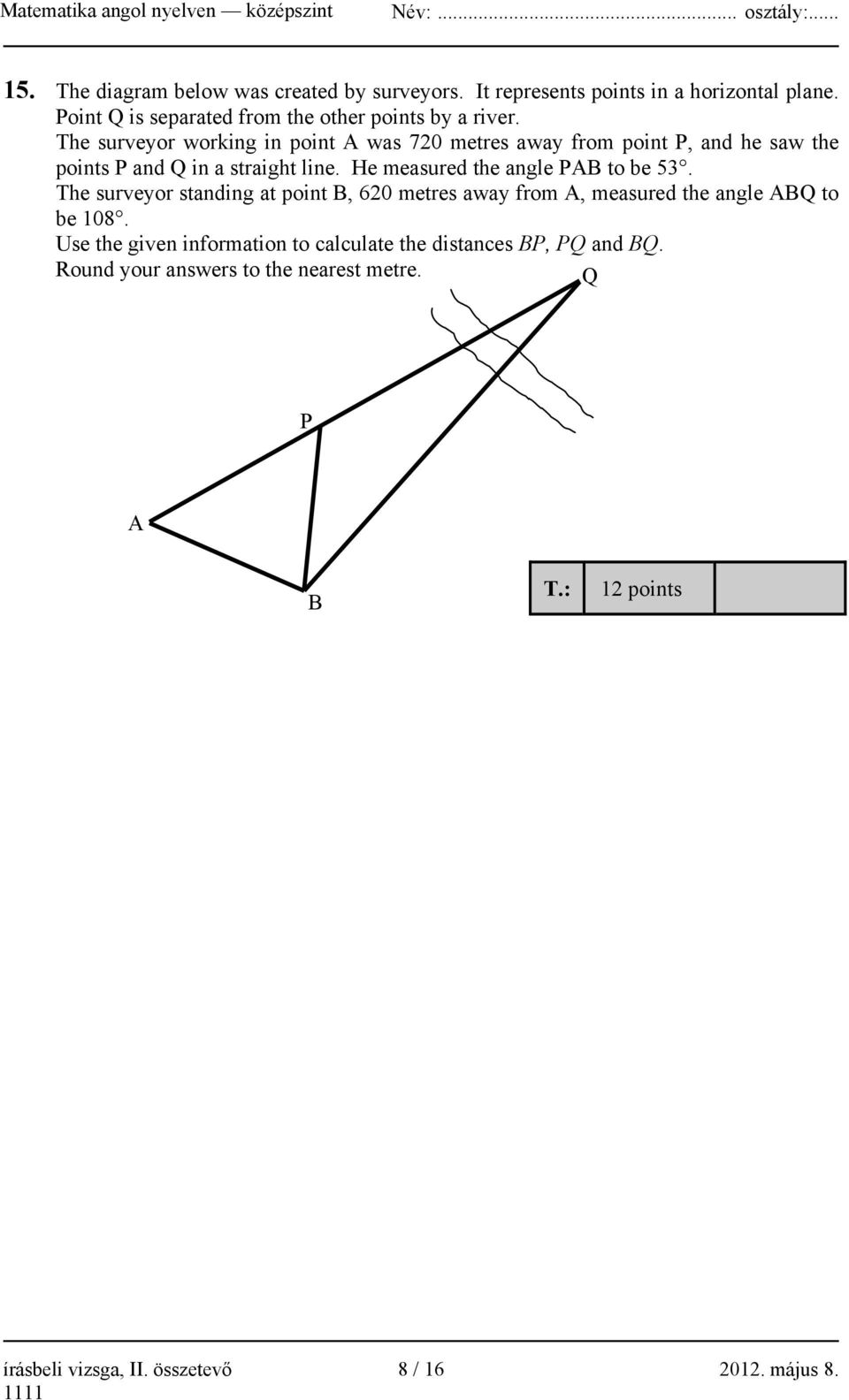 The surveyor working in point A was 720 metres away from point P, and he saw the points P and Q in a straight line.