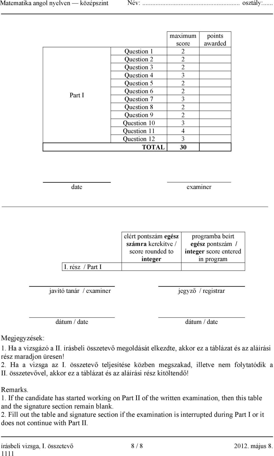 rész / Part I elért pontszám egész számra kerekítve / score rounded to integer programba beírt egész pontszám / integer score entered in program javító tanár / examiner jegyző / registrar dátum /