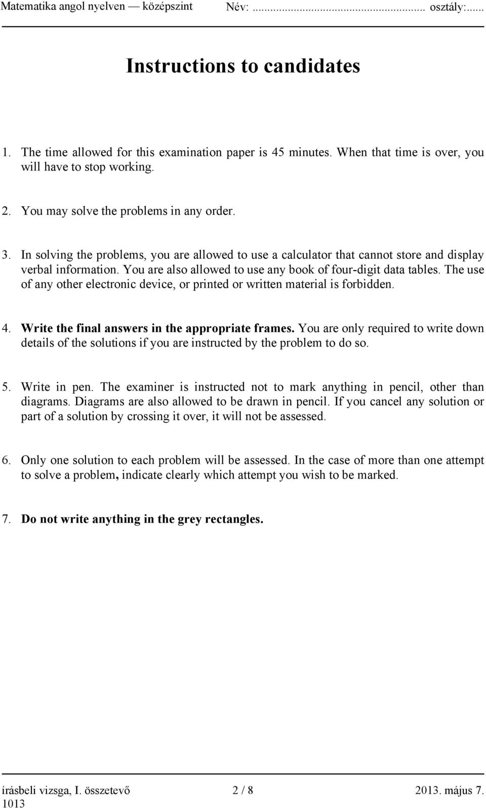 The use of any other electronic device, or printed or written material is forbidden. 4. Write the final answers in the appropriate frames.