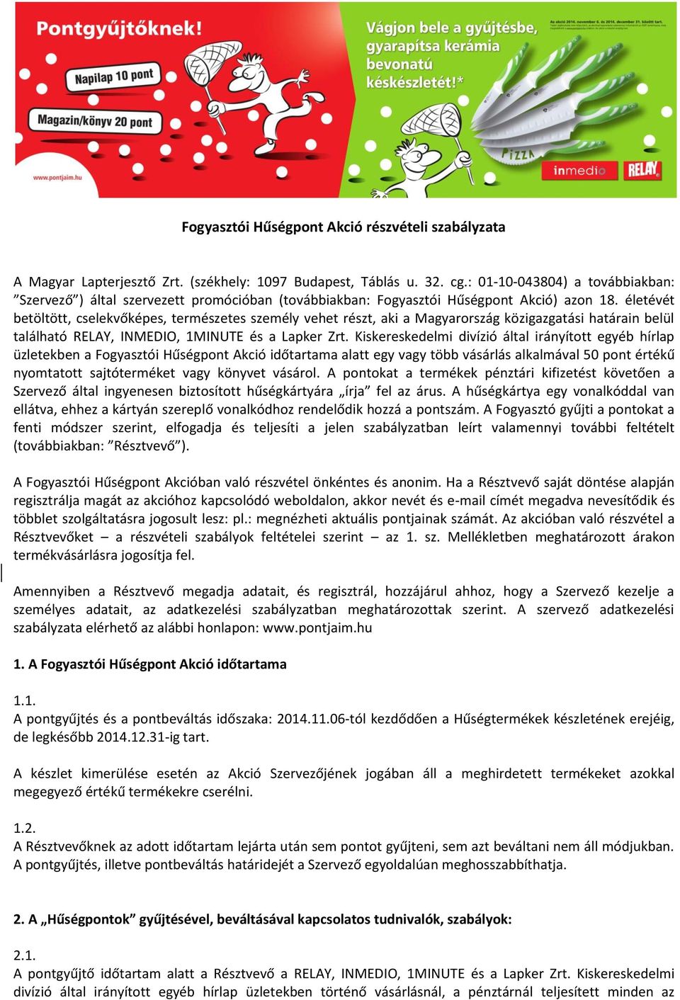 életévét betöltött, cselekvőképes, természetes személy vehet részt, aki a Magyarország közigazgatási hatain belül található RELAY, INMEDIO, 1MINUTE és a Lapker Zrt.