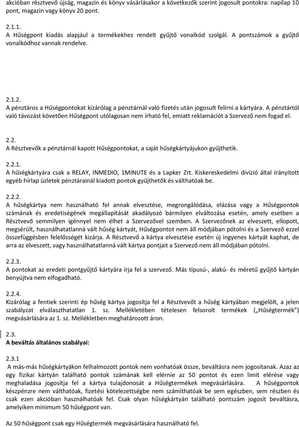 A pénzttól való távozást követően Hűségpont utólagosan nem írható fel, emiatt reklamációt a Szervező nem fogad el. 2.2. A Résztvevők a pénztnál kapott Hűségpontokat, a saját hűségktyájukon gyűjthetik.