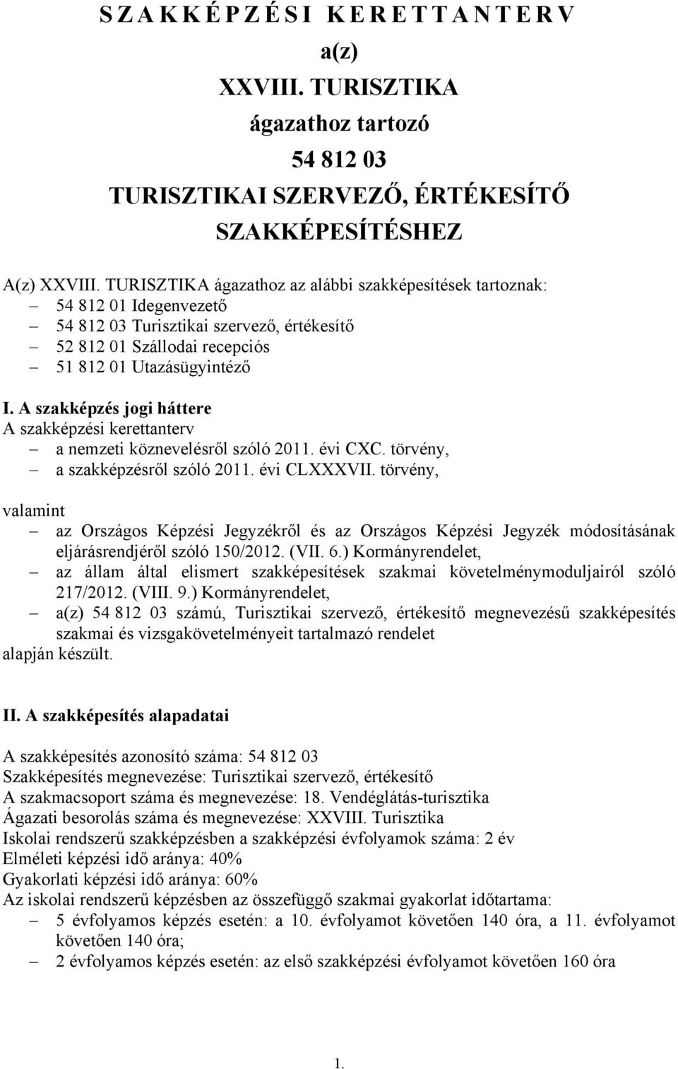A szakképzés jogi háttere A szakképzési kerettanterv a nemzeti köznevelésről szóló 2011. évi CXC. törvény, a szakképzésről szóló 2011. évi CLXXXVII.