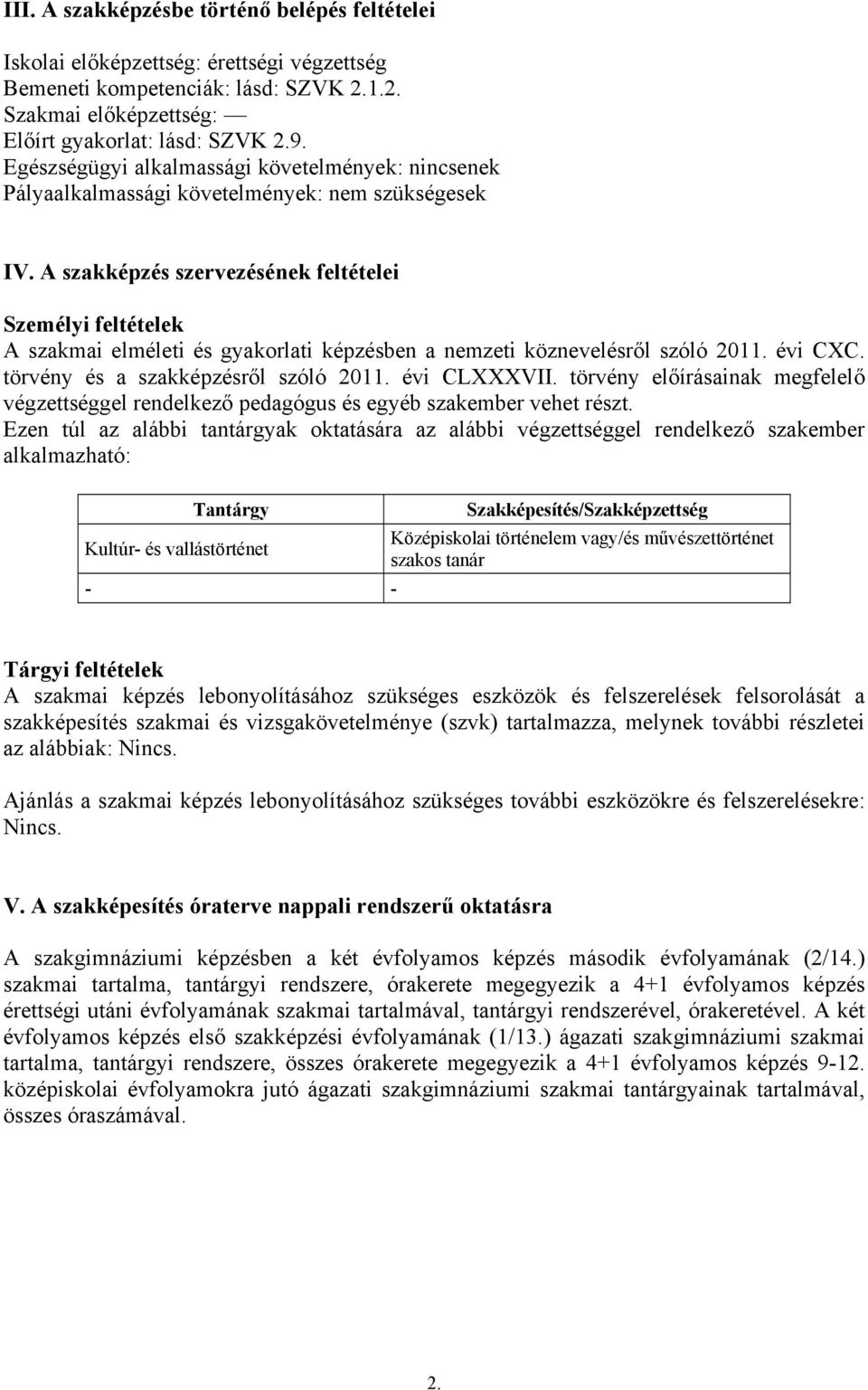 A szakképzés szervezésének feltételei Személyi feltételek A szakmai elméleti és gyakorlati képzésben a nemzeti köznevelésről szóló 2011. évi CXC. törvény és a szakképzésről szóló 2011. évi CLXXXVII.