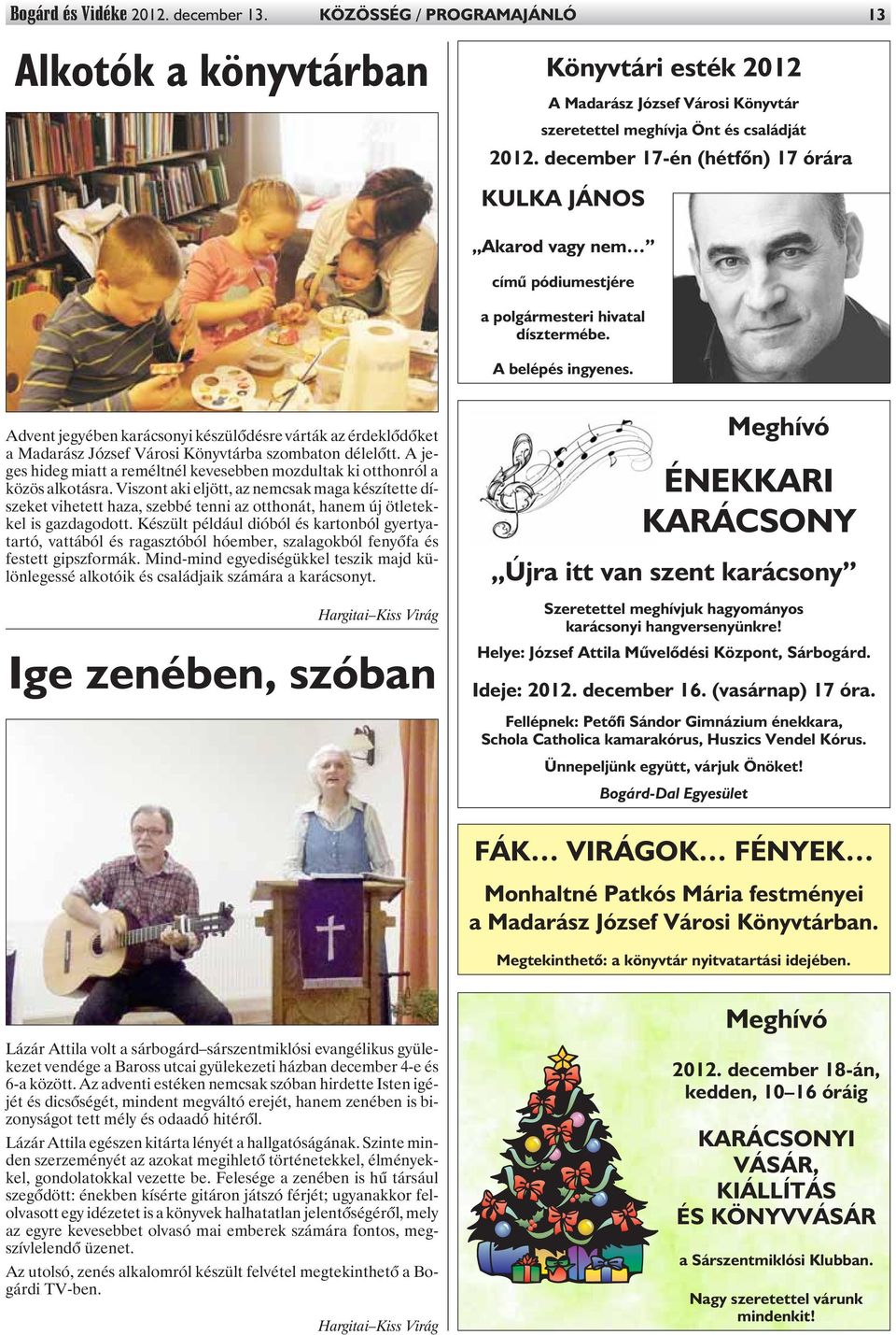 Advent jegyében karácsonyi készülõdésre várták az érdeklõdõket a Madarász József Városi Könyvtárba szombaton délelõtt.
