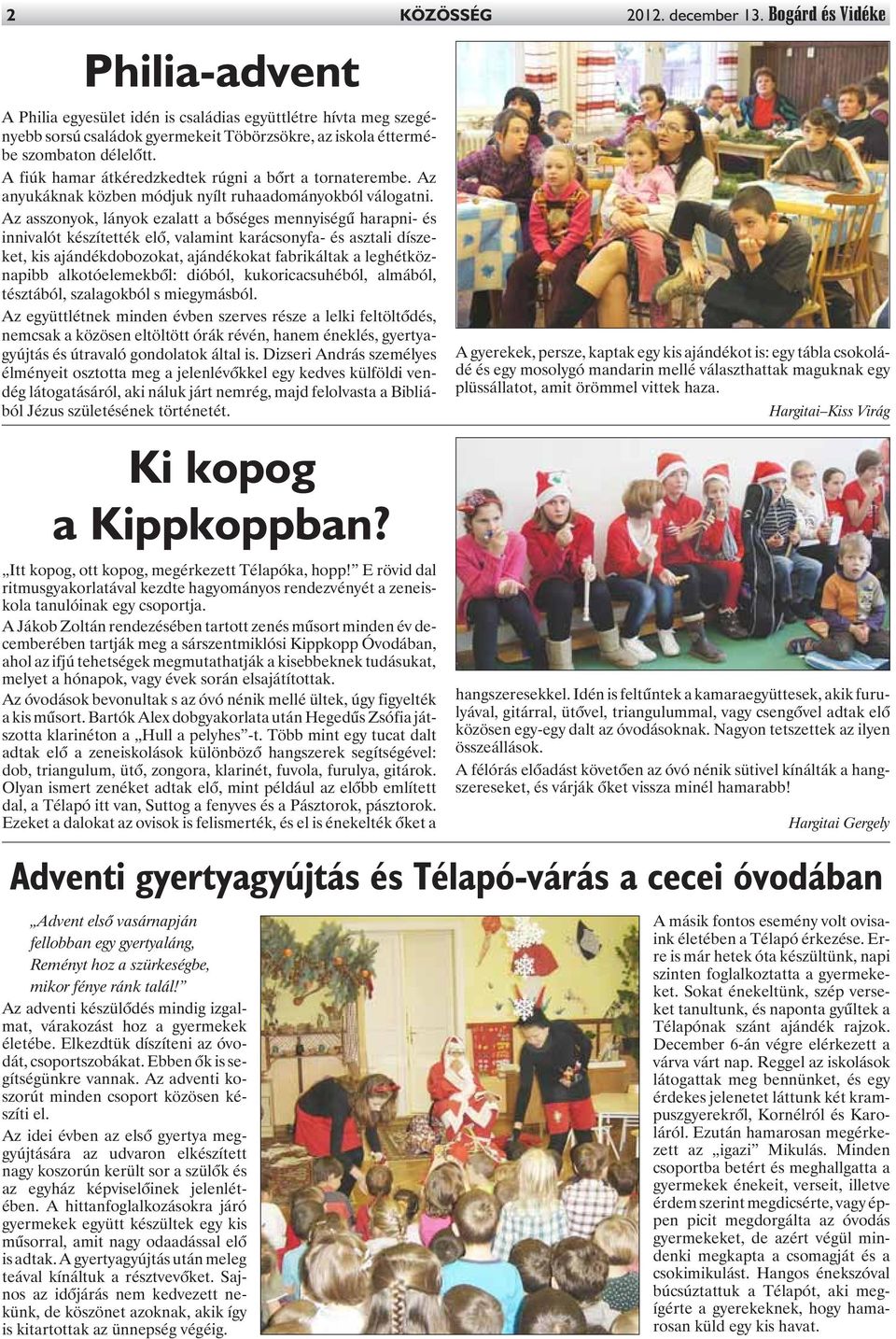 A fiúk hamar átkéredzkedtek rúgni a bõrt a tornaterembe. Az anyukáknak közben módjuk nyílt ruhaadományokból válogatni.