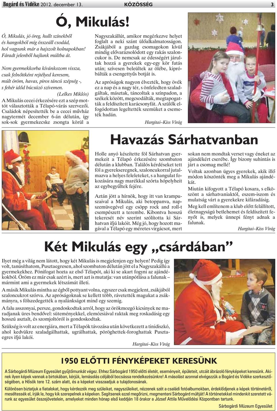 (Lelkes Miklós) A Mikulás cecei érkezésére ezt a szép mottót választották a Télapó-várás szervezõi.