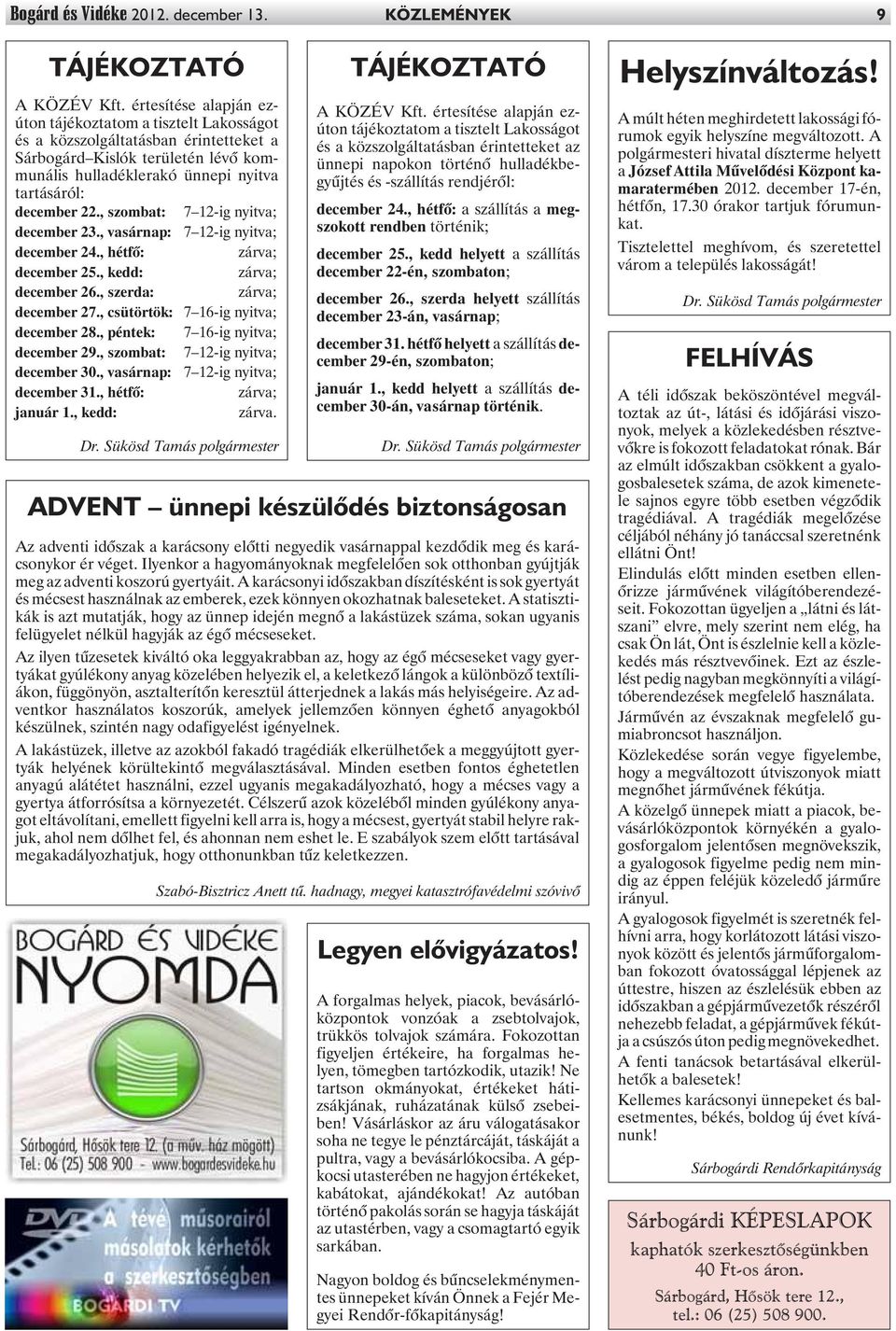 , szombat: 7 12-ig nyitva; december 23., vasárnap: 7 12-ig nyitva; december 24., hétfõ: zárva; december 25., kedd: zárva; december 26., szerda: zárva; december 27.