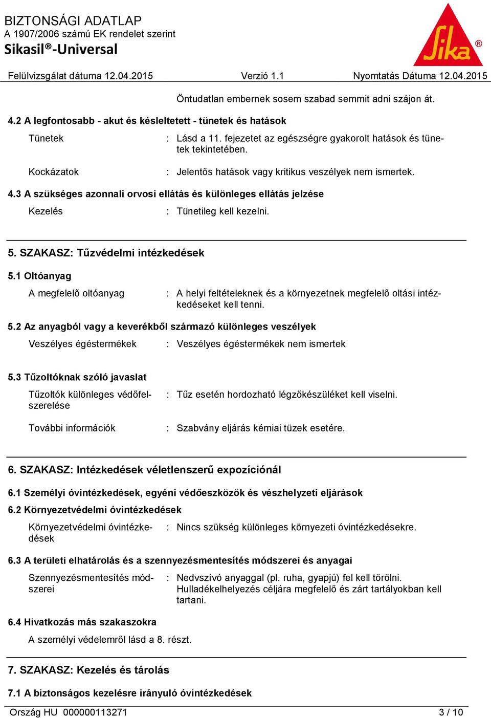 3 A szükséges azonnali orvosi ellátás és különleges ellátás jelzése Kezelés : Tünetileg kell kezelni. 5. SZAKASZ: Tűzvédelmi intézkedések 5.