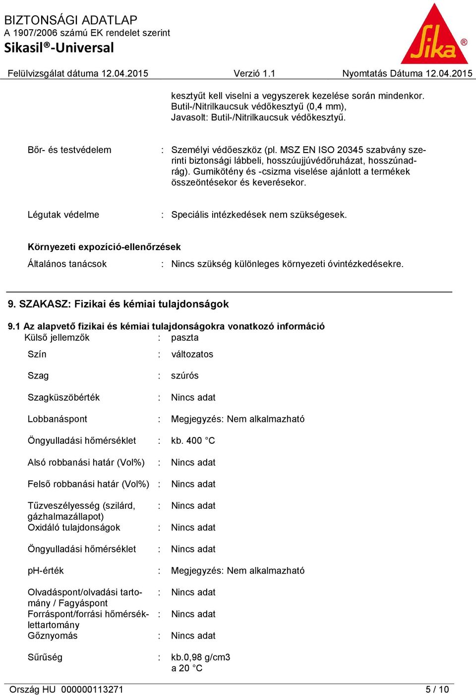 Légutak védelme : Speciális intézkedések nem szükségesek. Környezeti expozíció-ellenőrzések Általános tanácsok : Nincs szükség különleges környezeti óvintézkedésekre. 9.