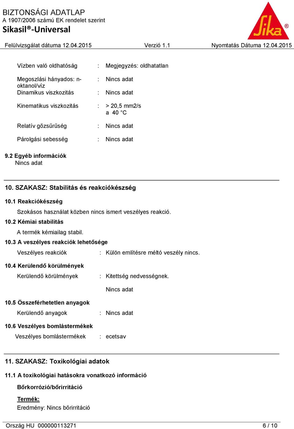 10.4 Kerülendő körülmények Kerülendő körülmények : Kitettség nedvességnek. 10.5 Összeférhetetlen anyagok Kerülendő anyagok 10.6 Veszélyes bomlástermékek Veszélyes bomlástermékek : ecetsav 11.