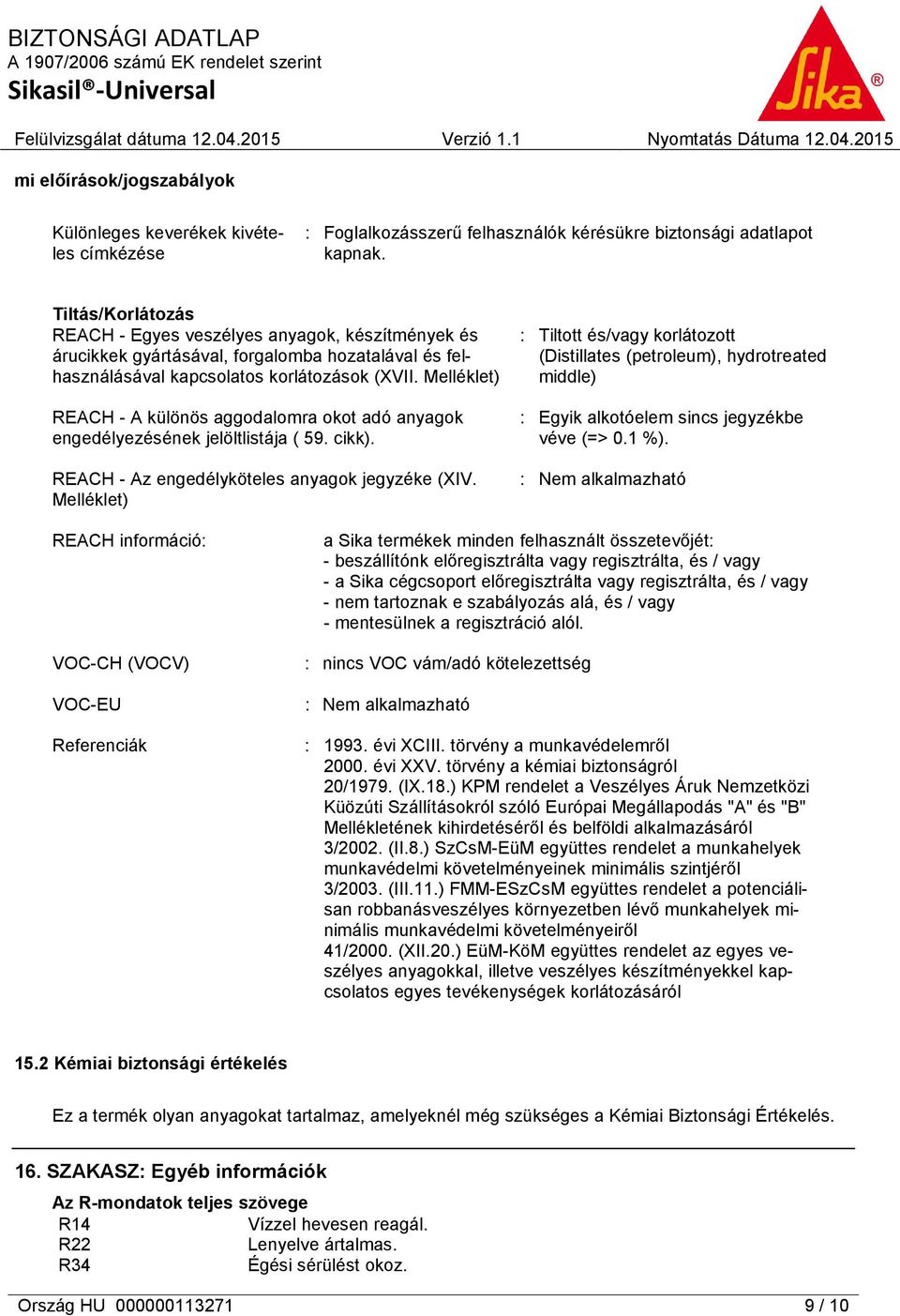 Melléklet) REACH - A különös aggodalomra okot adó anyagok engedélyezésének jelöltlistája ( 59. cikk). REACH - Az engedélyköteles anyagok jegyzéke (XIV.