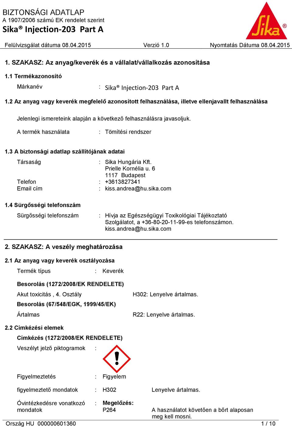 A termék használata : Tömítési rendszer 1.3 A biztonsági adatlap szállítójának adatai Társaság : Sika Hungária Kft. Prielle Kornélia u. 6 1117 Budapest Telefon : +3613827341 Email cím : kiss.