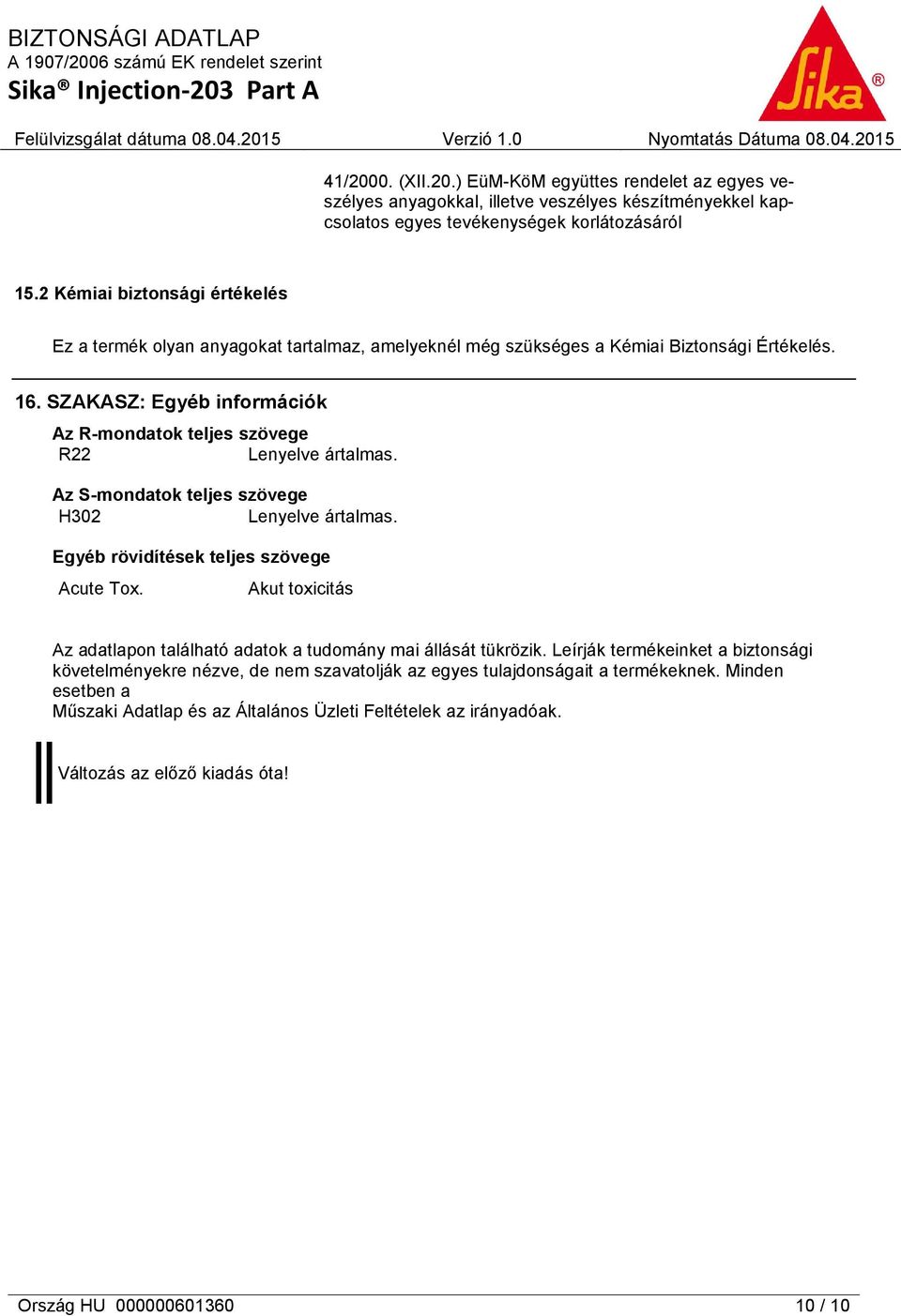 SZAKASZ: Egyéb információk Az R-mondatok teljes szövege R22 Lenyelve ártalmas. Az S-mondatok teljes szövege H302 Lenyelve ártalmas. Egyéb rövidítések teljes szövege Acute Tox.