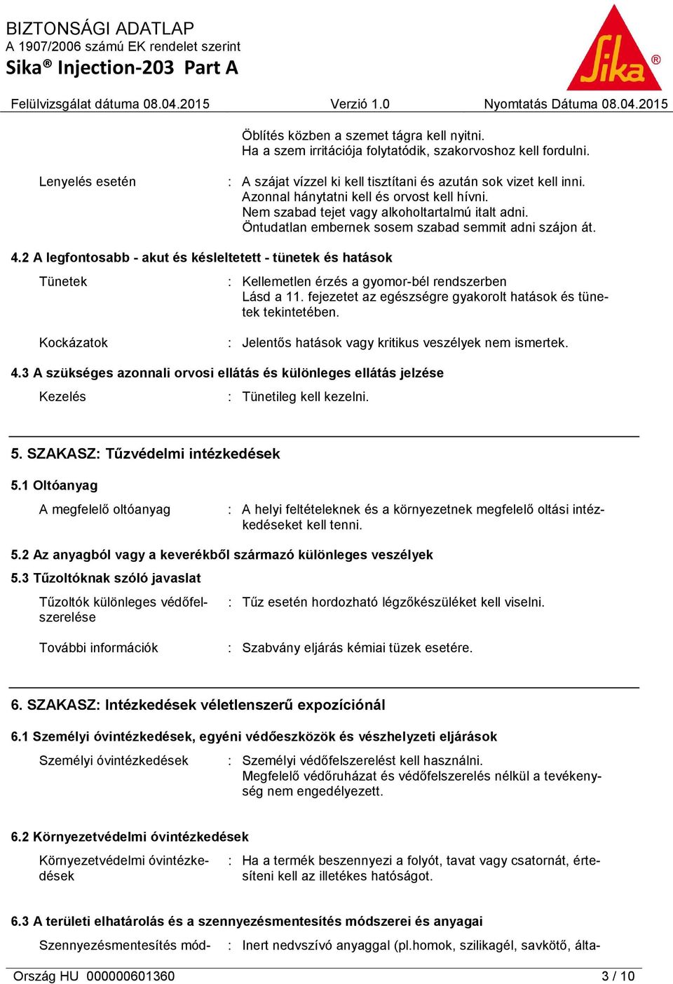 2 A legfontosabb - akut és késleltetett - tünetek és hatások Tünetek : Kellemetlen érzés a gyomor-bél rendszerben Lásd a 11. fejezetet az egészségre gyakorolt hatások és tünetek tekintetében.