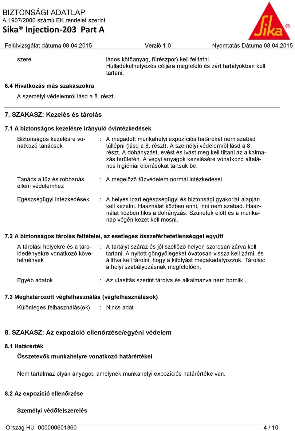 részt). A személyi védelemről lásd a 8. részt. A dohányzást, evést és ivást meg kell tiltani az alkalmazás területén. A vegyi anyagok kezelésére vonatkozó általános higiéniai előírásokat tartsuk be.