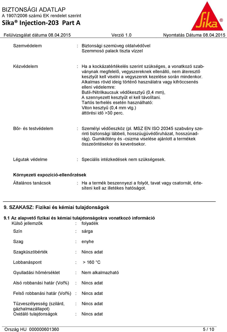 Alkalmas rövid ideig történő használatra vagy kifröccsenés elleni védelemre: Butil-/Nitrilkaucsuk védőkesztyű (0,4 mm), A szennyezett kesztyűt el kell távolítani.