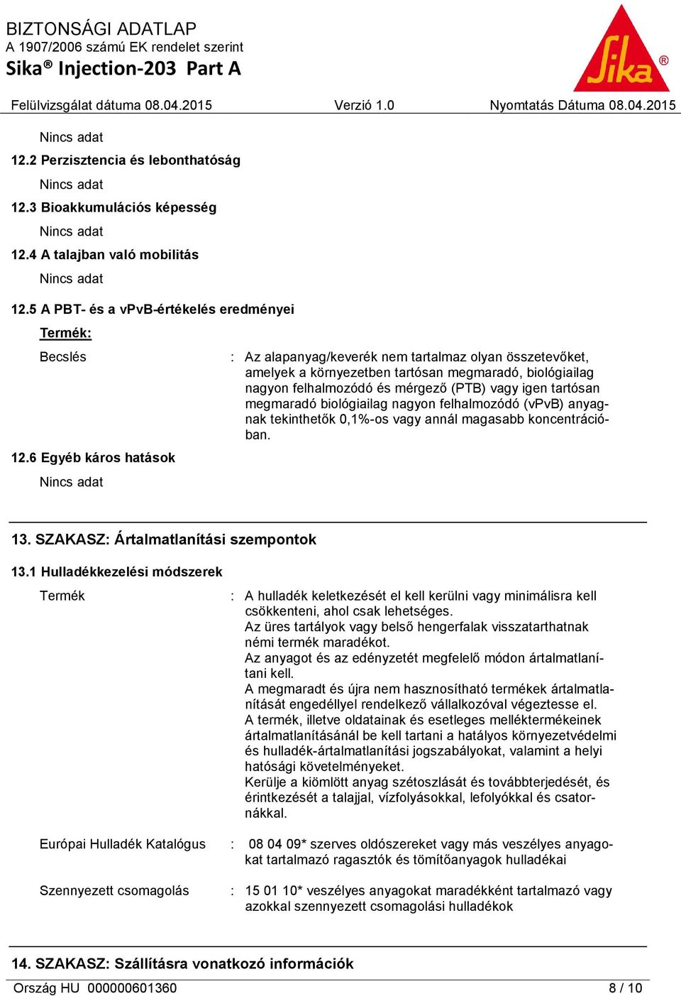 megmaradó biológiailag nagyon felhalmozódó (vpvb) anyagnak tekinthetők 0,1%-os vagy annál magasabb koncentrációban. 13. SZAKASZ: Ártalmatlanítási szempontok 13.