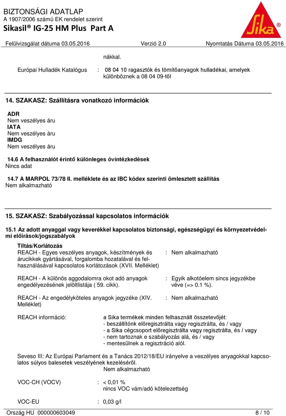 melléklete és az IBC kódex szerinti ömlesztett szállítás Nem alkalmazható 15. SZAKASZ: Szabályozással kapcsolatos információk 15.
