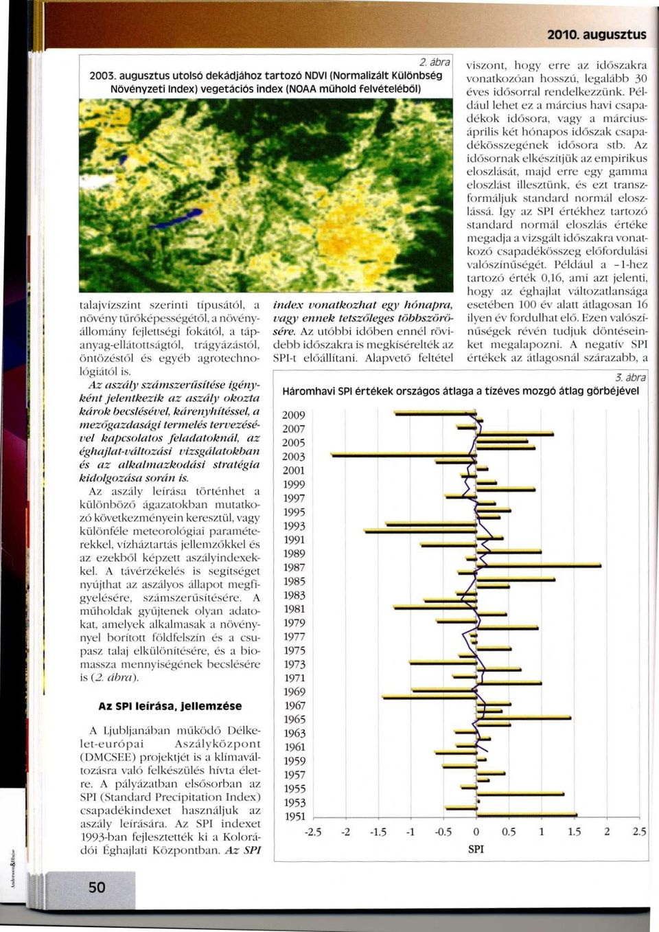 aszály okozta károk becslésével, kárenyhítéssel, a mezőgazdasági termelés tervezésével kapcsolatos feladatoknál, az éghajlat-változási vizsgálatokban és az alkalmazkodási stratégia kidolgozása során