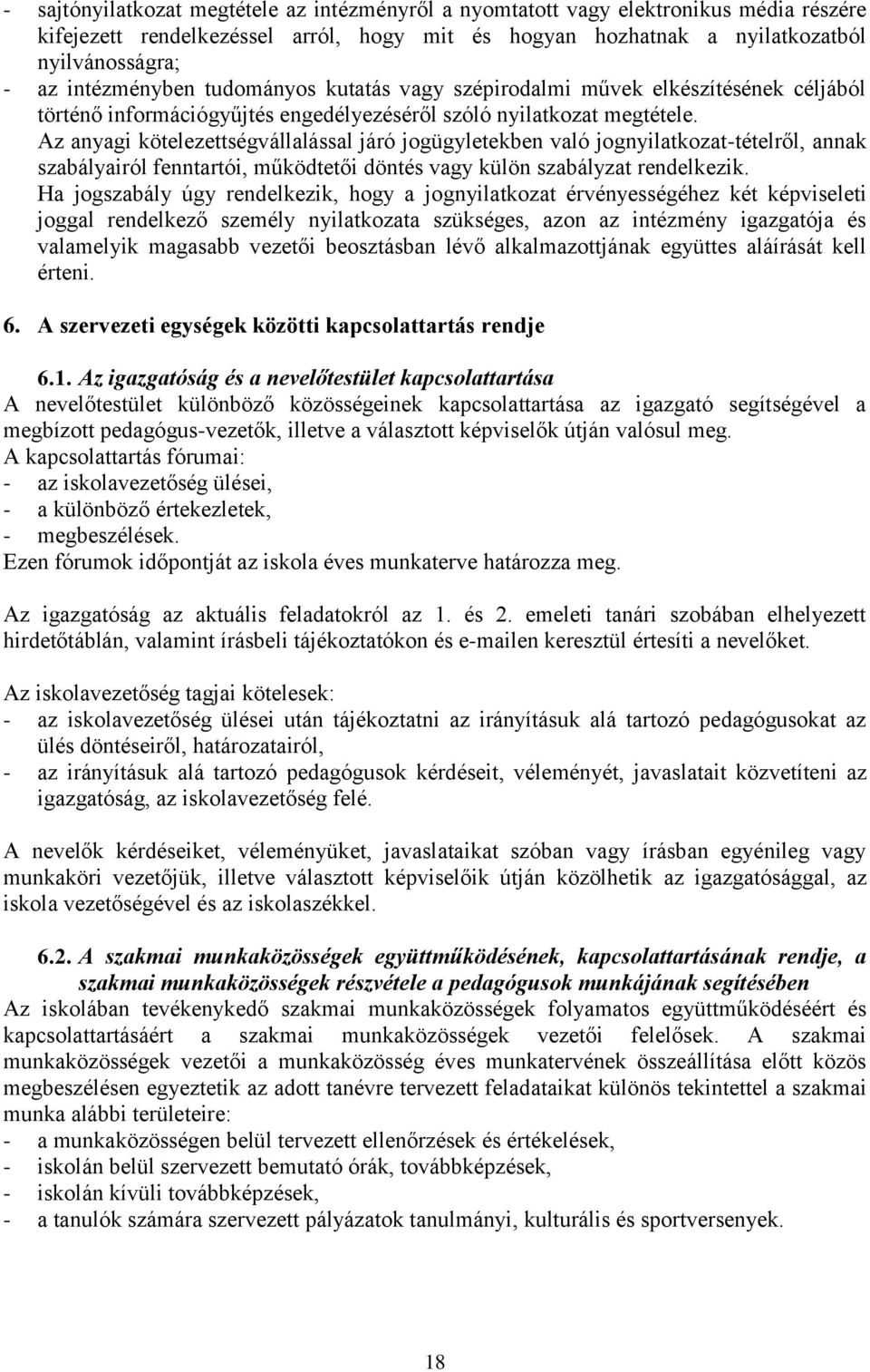 Az anyagi kötelezettségvállalással járó jogügyletekben való jognyilatkozat-tételről, annak szabályairól fenntartói, működtetői döntés vagy külön szabályzat rendelkezik.