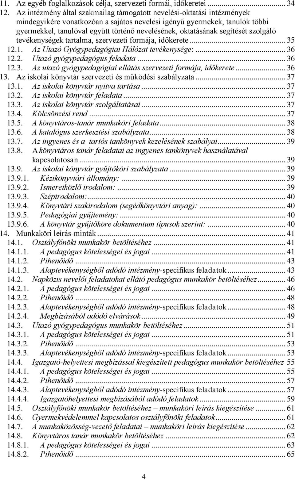 oktatásának segítését szolgáló tevékenységek tartalma, szervezeti formája, időkerete... 35 12.1. Az Utazó Gyógypedagógiai Hálózat tevékenysége:... 36 12.2. Utazó gyógypedagógus feladata... 36 12.3. Az utazó gyógypedagógiai ellátás szervezeti formája, időkerete.