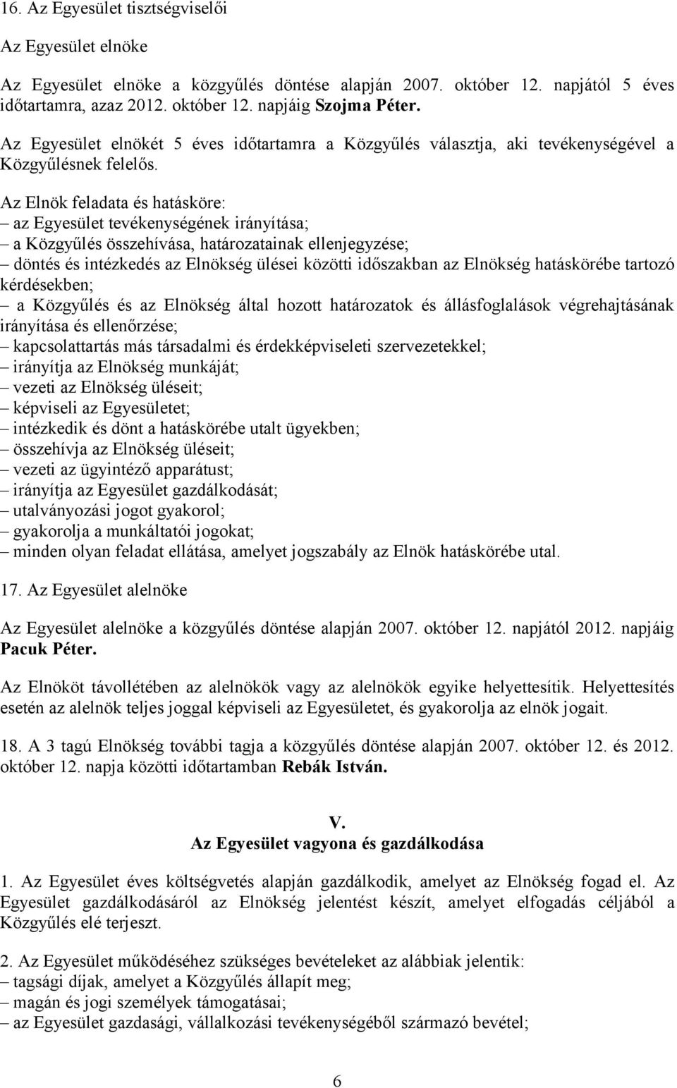 Az Elnök feladata és hatásköre: az Egyesület tevékenységének irányítása; a Közgyűlés összehívása, határozatainak ellenjegyzése; döntés és intézkedés az Elnökség ülései közötti időszakban az Elnökség