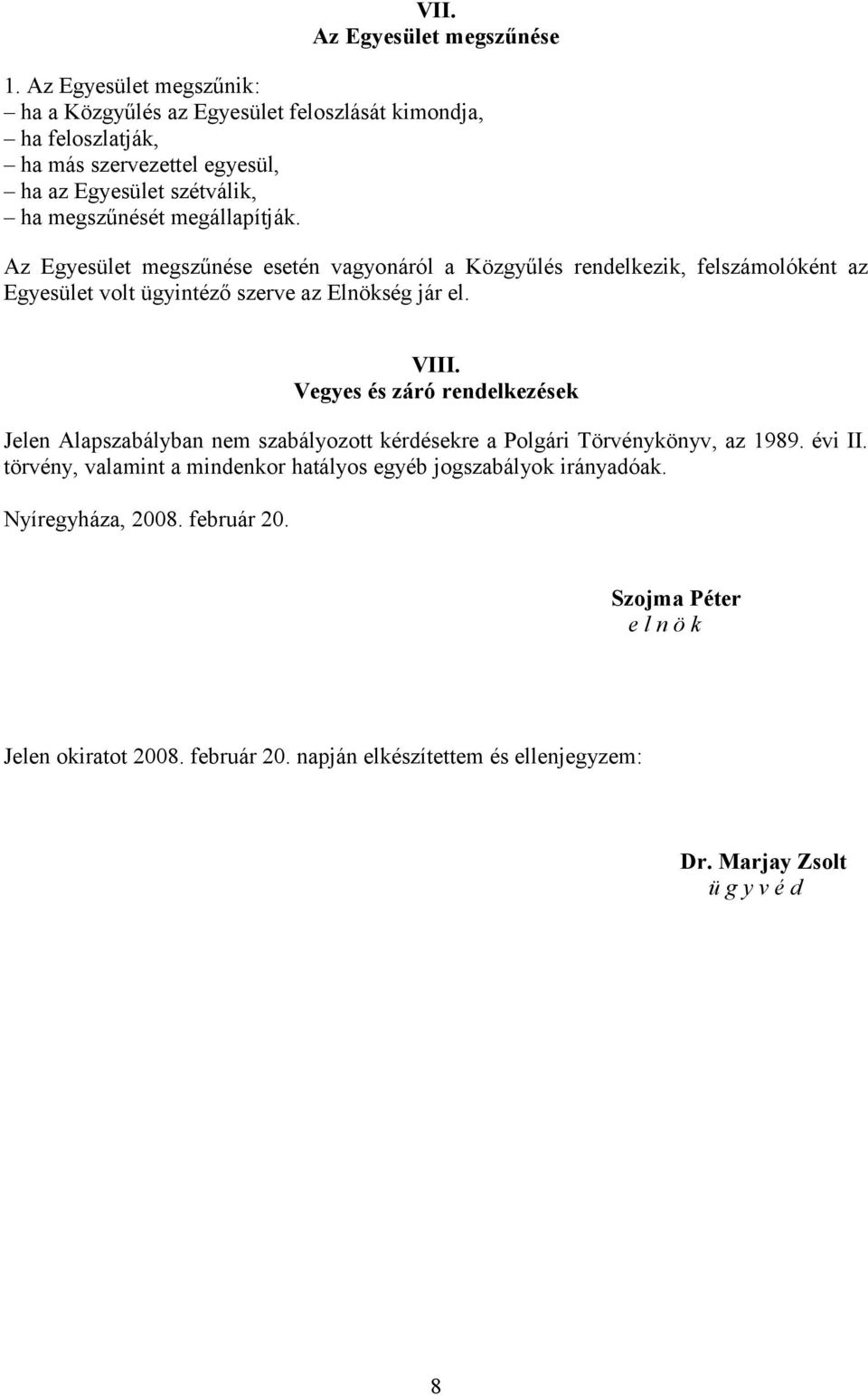 megállapítják. Az Egyesület megszűnése esetén vagyonáról a Közgyűlés rendelkezik, felszámolóként az Egyesület volt ügyintéző szerve az Elnökség jár el. VIII.