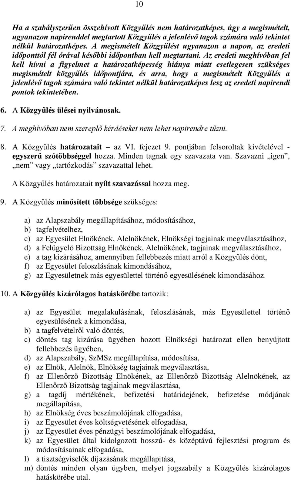 Az eredeti meghívóban fel kell hívni a figyelmet a határozatképesség hiánya miatt esetlegesen szükséges megismételt közgyűlés időpontjára, és arra, hogy a megismételt Közgyűlés a jelenlévő tagok