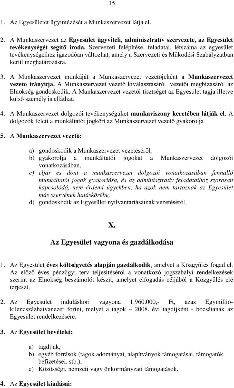 A Munkaszervezet munkáját a Munkaszervezet vezetőjeként a Munkaszervezet vezető irányítja. A Munkaszervezet vezető kiválasztásáról, vezetői megbízásáról az Elnökség gondoskodik.