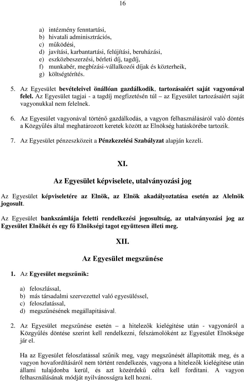 Az Egyesület tagjai - a tagdíj megfizetésén túl az Egyesület tartozásaiért saját vagyonukkal nem felelnek. 6.