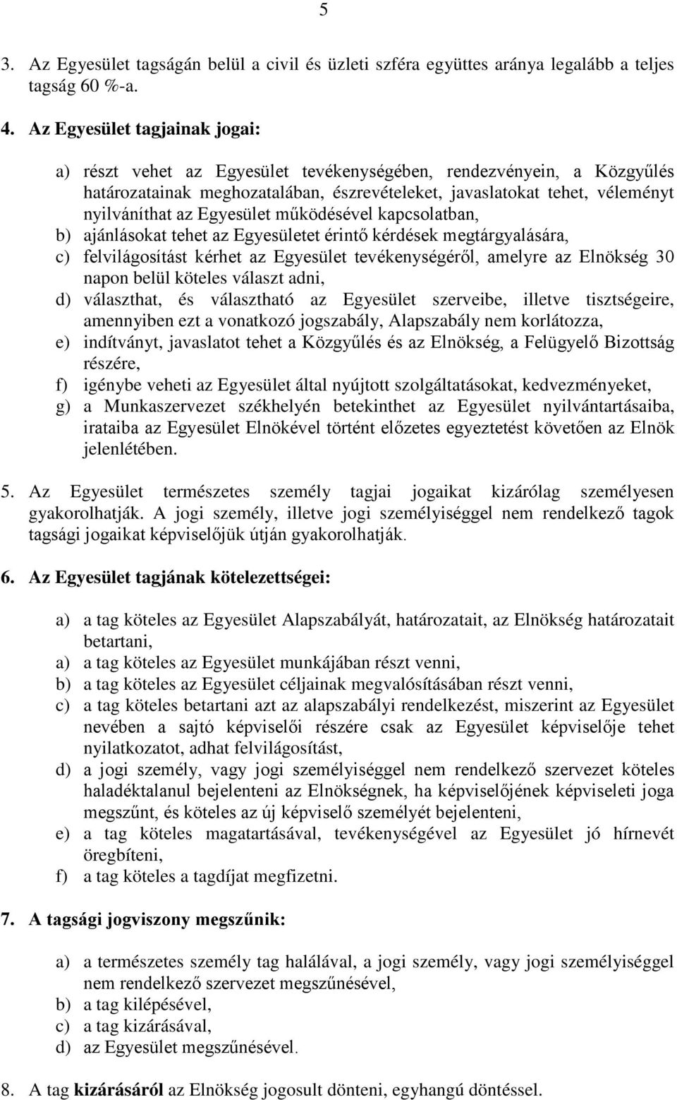 Egyesület működésével kapcsolatban, b) ajánlásokat tehet az Egyesületet érintő kérdések megtárgyalására, c) felvilágosítást kérhet az Egyesület tevékenységéről, amelyre az Elnökség 30 napon belül